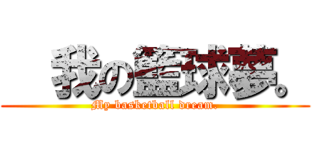   我の籃球夢。 (My basketball dream.)