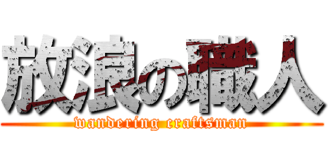 放浪の職人 (wandering craftsman)