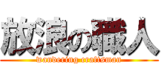 放浪の職人 (wandering craftsman)