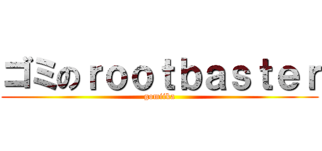 ゴミのｒｏｏｔｂａｓｔｅｒ (gomiika)