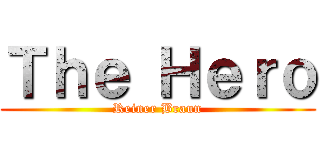 Ｔｈｅ Ｈｅｒｏ (Reiner Braun)