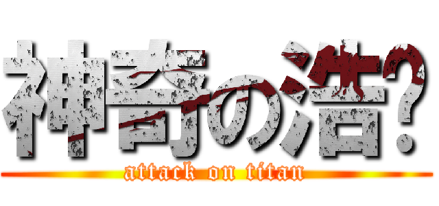 神奇の浩酱 (attack on titan)
