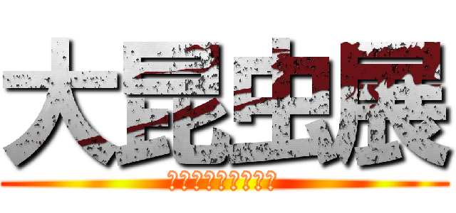 大昆虫展 (キモイ展同時開催中)