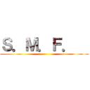 Ｓ．Ｍ．Ｆ．   ()