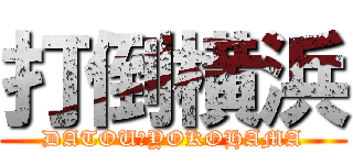 打倒横浜 (DATOU　YOKOHAMA)