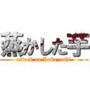 蒸かした芋 (attack on Kobayashi)