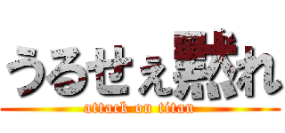 うるせぇ黙れ (attack on titan)