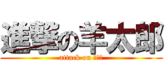 進撃の羊太郎 (attack on ３－７)