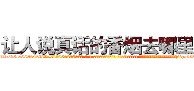 让人说真话的香烟去哪里买 (让人说真话的香烟去哪里买【电-话151x68344x817-Q1065427042元-吉-药-业】我们做的是长期生意,靠的是老客户长期支持 让人说真话的香烟去哪里买在发表了一篇http://sngk.net/gOmyta

参考消息网我们做的是长期生意,靠的是老客户长期支持也许我们早该意识到，就连鲍勃·霍斯金斯（金球奖戏剧类电影男主角 
)