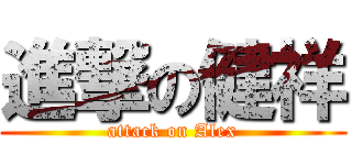 進撃の健祥 (attack on Alex)