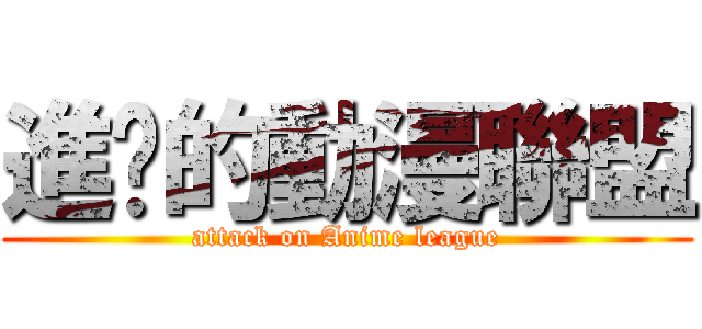 進擊的動漫聯盟 (attack on Anime league)