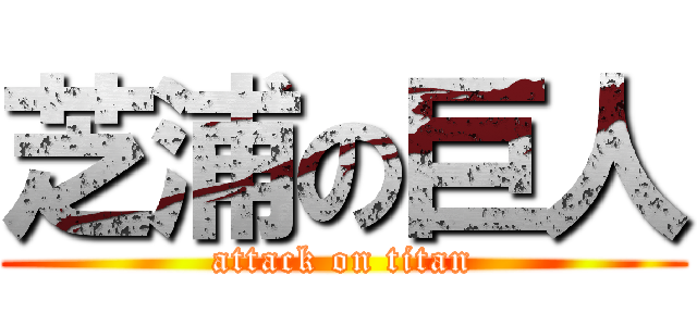 芝浦の巨人 (attack on titan)