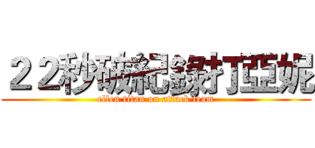 ２２秒破紀錄打亞妮 (ellen titan on attack team)