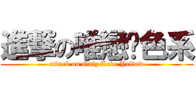進撃の唯戀黃色系 (attack on Only Love Yellow)
