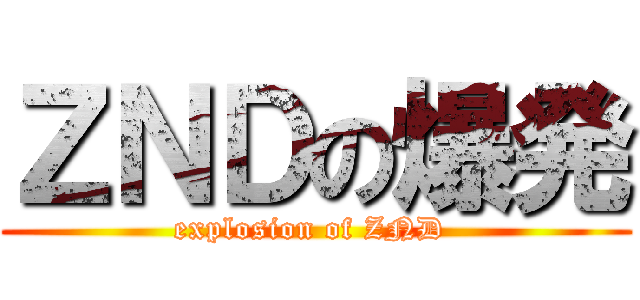 ＺＮＤの爆発 (explosion of ZND )