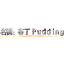 名稱：布丁 Ｐｕｄｄｉｎｇ (attack on titan)
