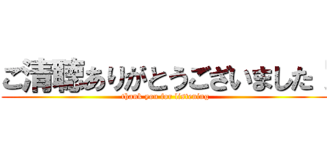 ご清聴ありがとうございました！ (thank you for listening)