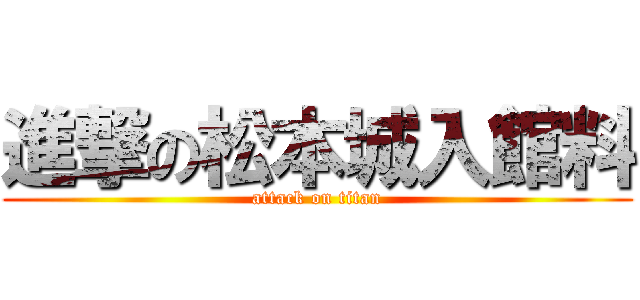 進撃の松本城入館料 (attack on titan)