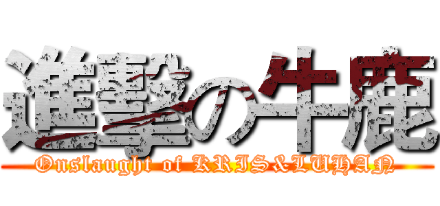 進擊の牛鹿 (Onslaught of KRIS&LUHAN)
