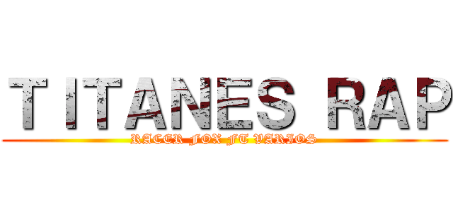ＴＩＴＡＮＥＳ ＲＡＰ (RACER FOX FT VARIOS)