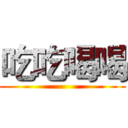 吃吃喝喝 ()