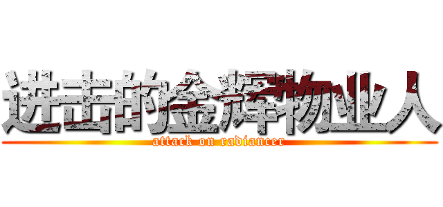 进击的金辉物业人 (attack on radiancer)