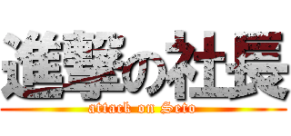 進撃の社長 (attack on Seto)