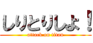 しりとりしよ！ (attack on titan)