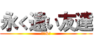 永く遠い友達 (阿茄&亭)