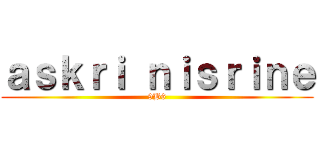 ａｓｋｒｉ ｎｉｓｒｉｎｅ (9B6)