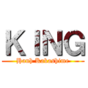 ＫＩＮＧ (Hanh Kakashime)
