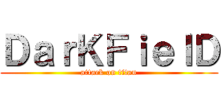 ＤａｒＫＦｉｅｌＤ (attack on titan)