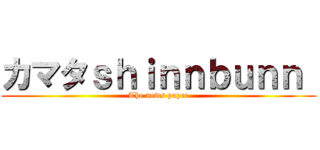カマタｓｈｉｎｎｂｕｎｎ  (The news paper)
