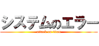 システムのエラー (attack on titan)