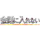 会話に入れない (attack on titan)