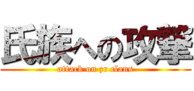 氏族への攻撃 (attack on zr clans)