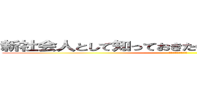 新社会人として知っておきたい！働く人の基礎知識 (社会人準備セミナー)