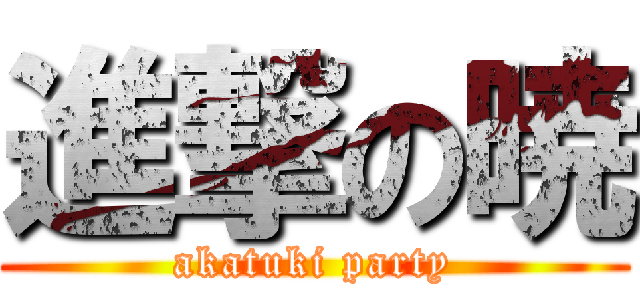 進撃の暁 (akatuki party)