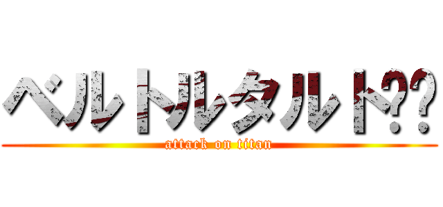 ベルトルタルト‼︎ (attack on titan)