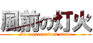 風前の灯火 (In a precarious state)