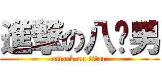 進撃の八嘎男 (attack on titan)