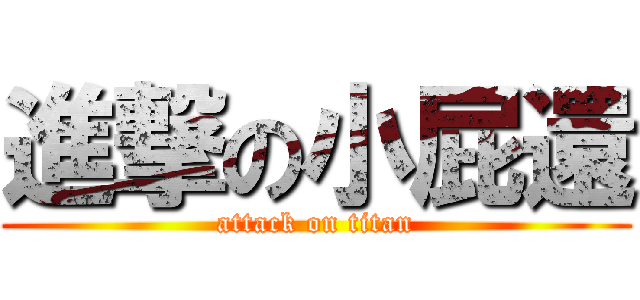 進撃の小屁還 (attack on titan)
