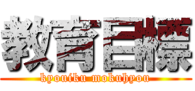 教育目標 (kyouiku mokuhyou)