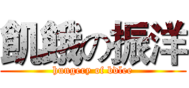 飢餓の振洋 (hungery of bdlee)