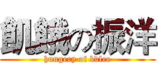 飢餓の振洋 (hungery of bdlee)