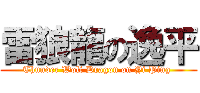 雷狼龍の逸平 (Thunder Wolf Dragon on Yi Ping )