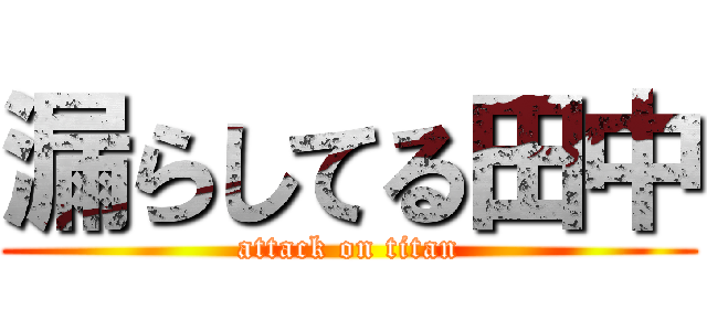 漏らしてる田中 (attack on titan)