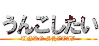 うんこしたい (UNKO SHITAI)
