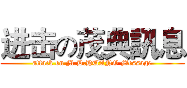 进击の茂典訊息 (attack on M.D.HUANG Message)