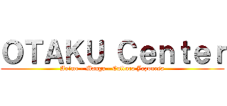 ＯＴＡＫＵ Ｃｅｎｔｅｒ (Anime - Manga - Cultura Japonesa)